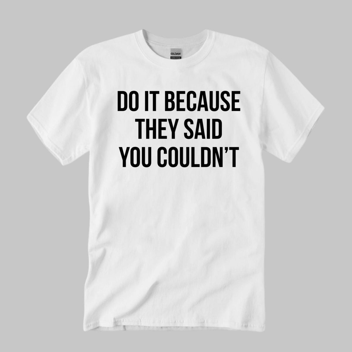 Do It Because They Said You Couldn’t Shirt