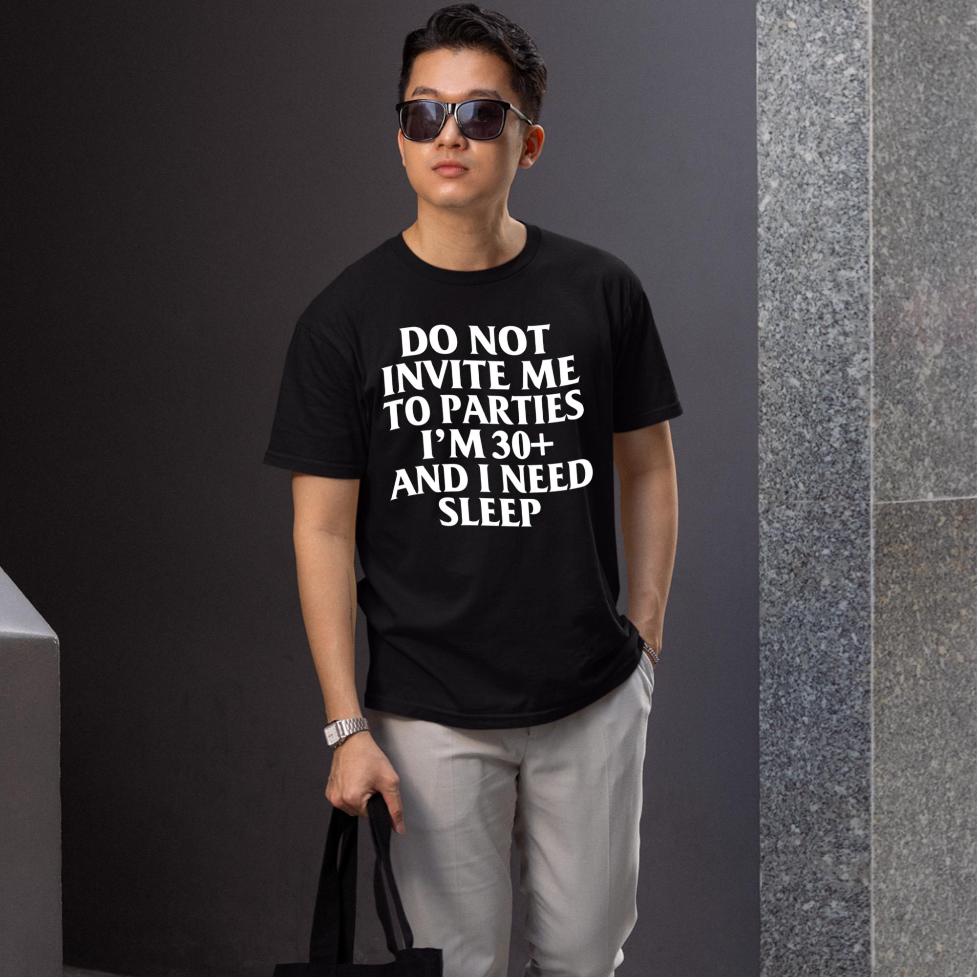Do Not Invite Me To Parties I’m 30+ And I Need Sleep Shirt