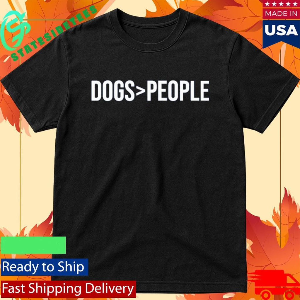 Dogs Greater Than People Shirt