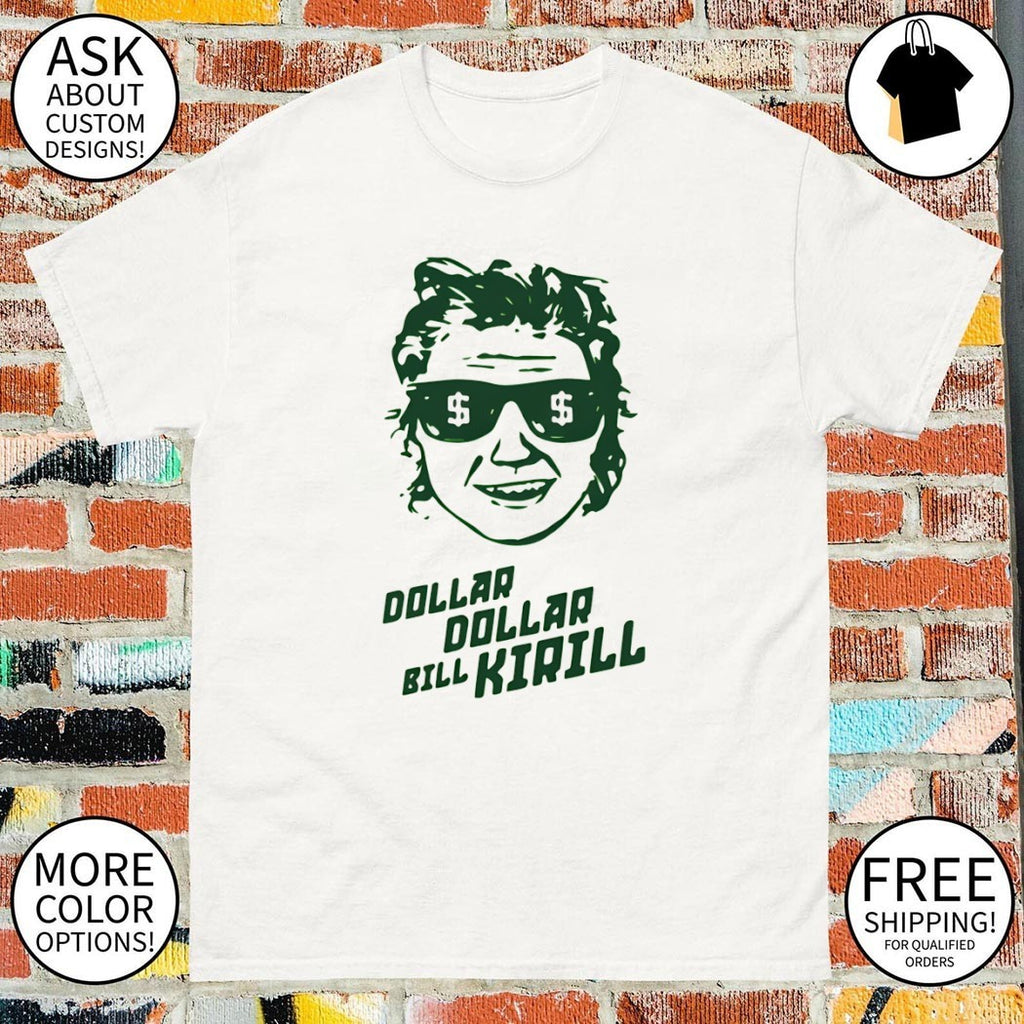 Dollar Dollar Bill Kirill face shirt