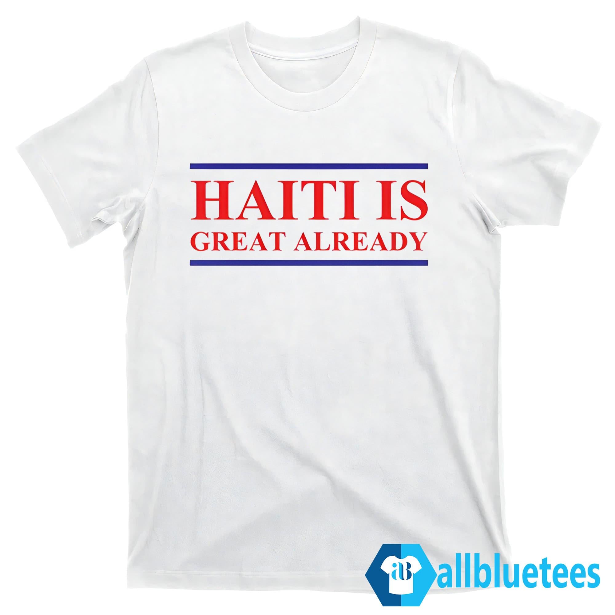 Haiti Is Great Already Shirt