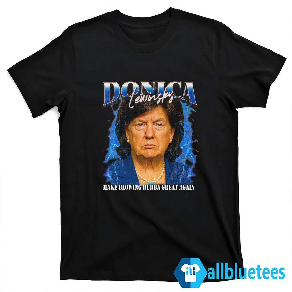 Donica Lewinsky Make Blowing Bubba Great Again Shirt