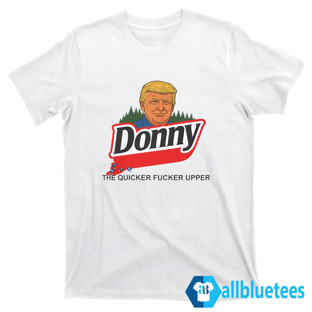 Donny The Quicker Fucker Upper Shirt