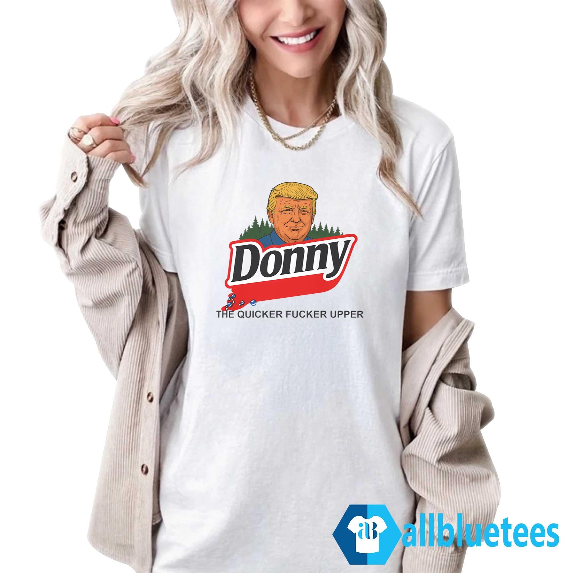 Donny The Quicker Fucker Upper Shirt