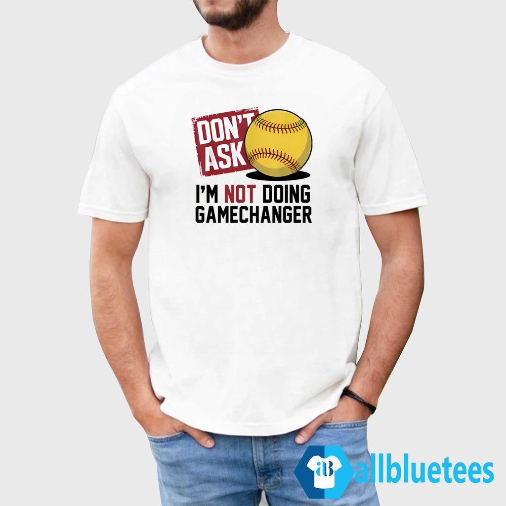 Don’t Ask I’m Not Doing Gamechanger Shirt
