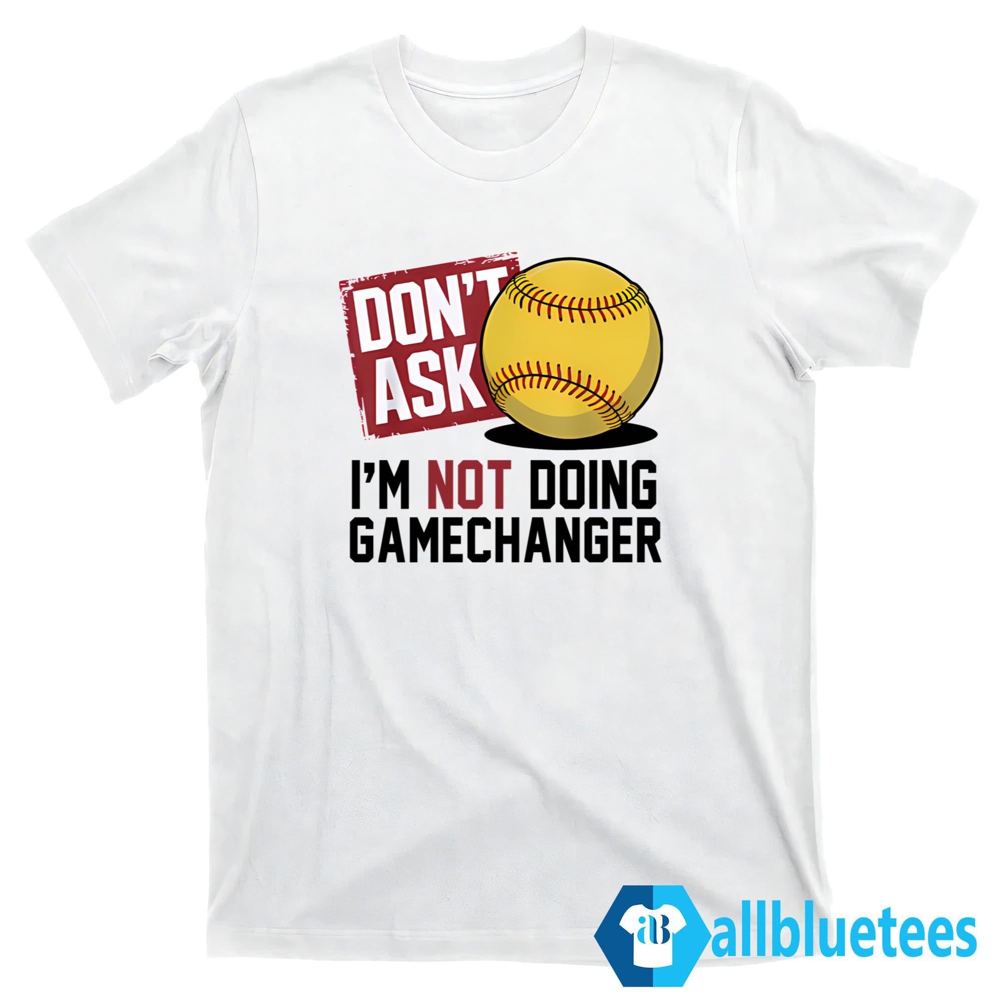 Don’t Ask I’m Not Doing Gamechanger Shirt