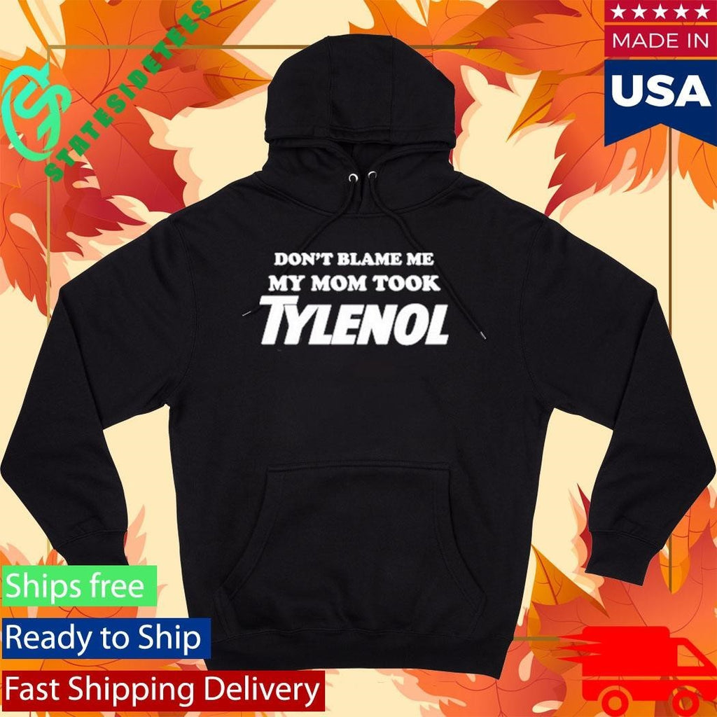 Don’t Blame Me My Mom Took Tylenol T-Shirt