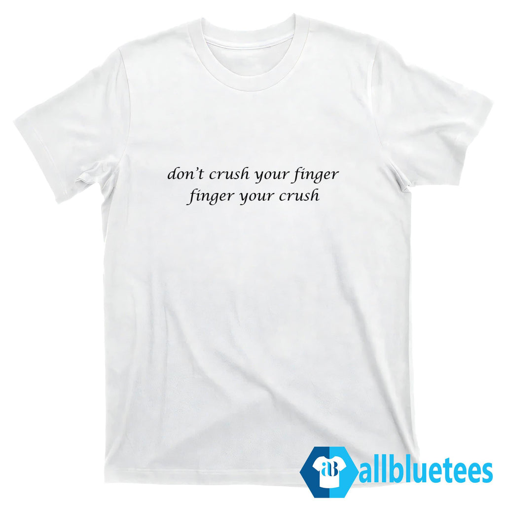Don’t Crush Your Finger Finger Your Crush Shirt