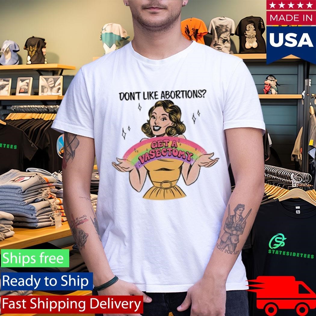 Don’t Like Abortions Get A Vasectomy Shirt