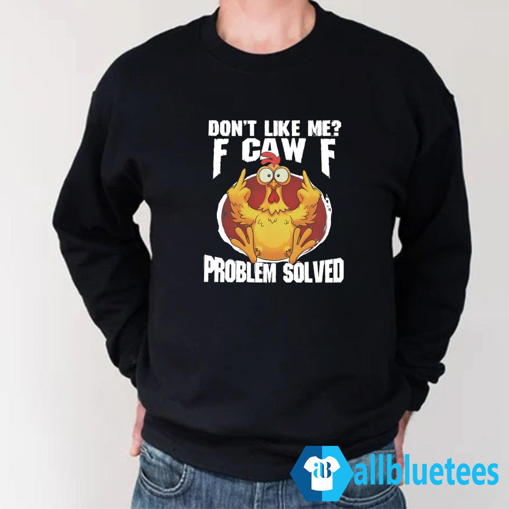 Don’t Like Me F-Caw-F Problem Solved Shirt