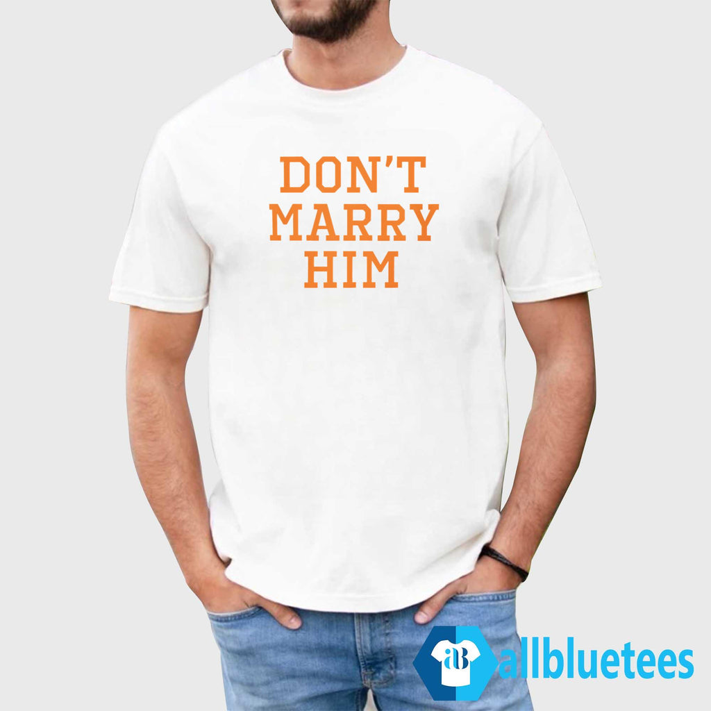 Don’t Marry Him Shirt