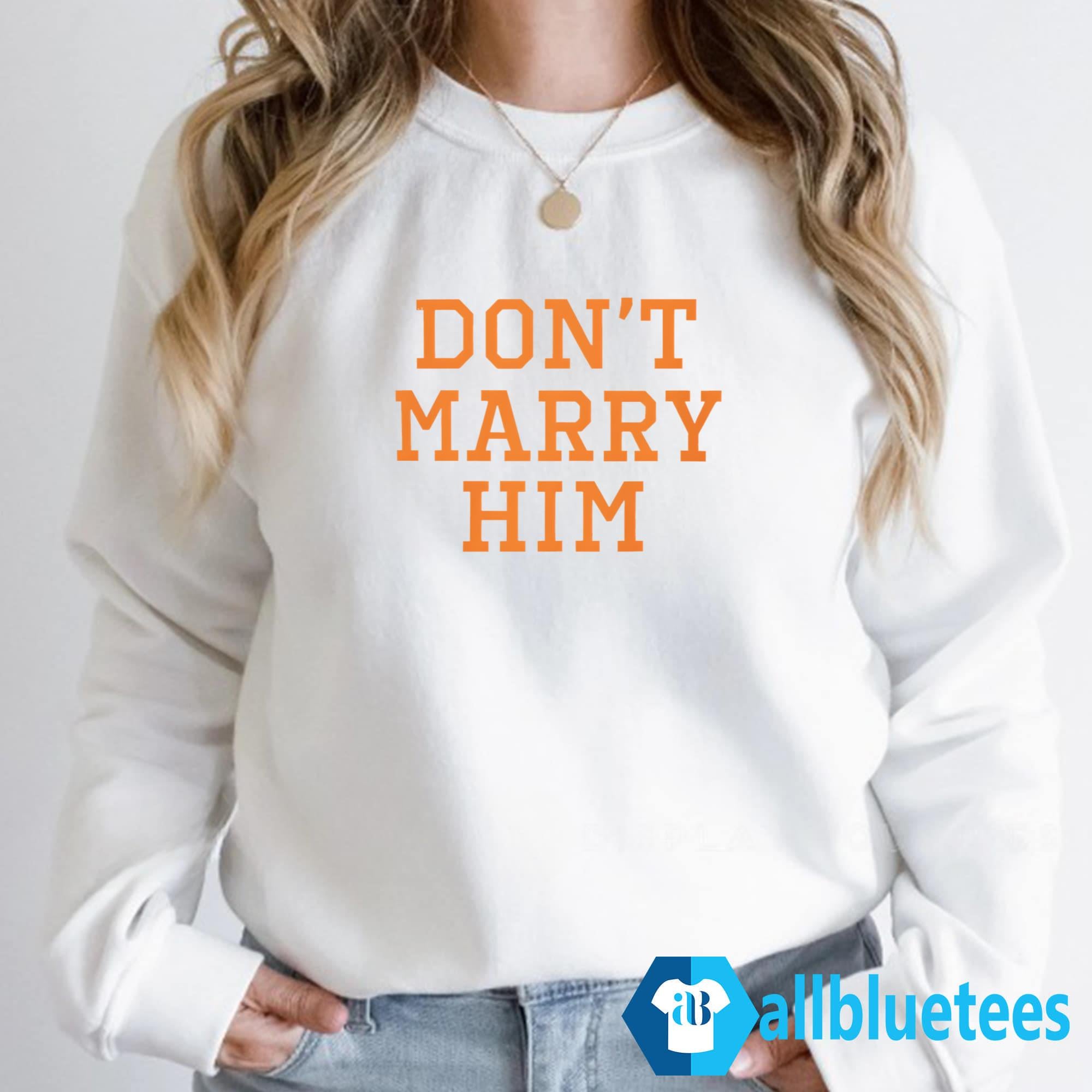 Don’t Marry Him Shirt