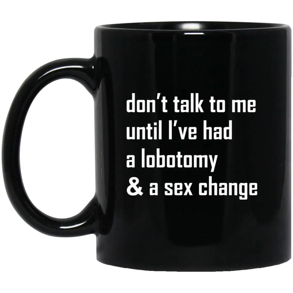 Don’t Talk To Me Until I’ve Had A Lobotomy Mug