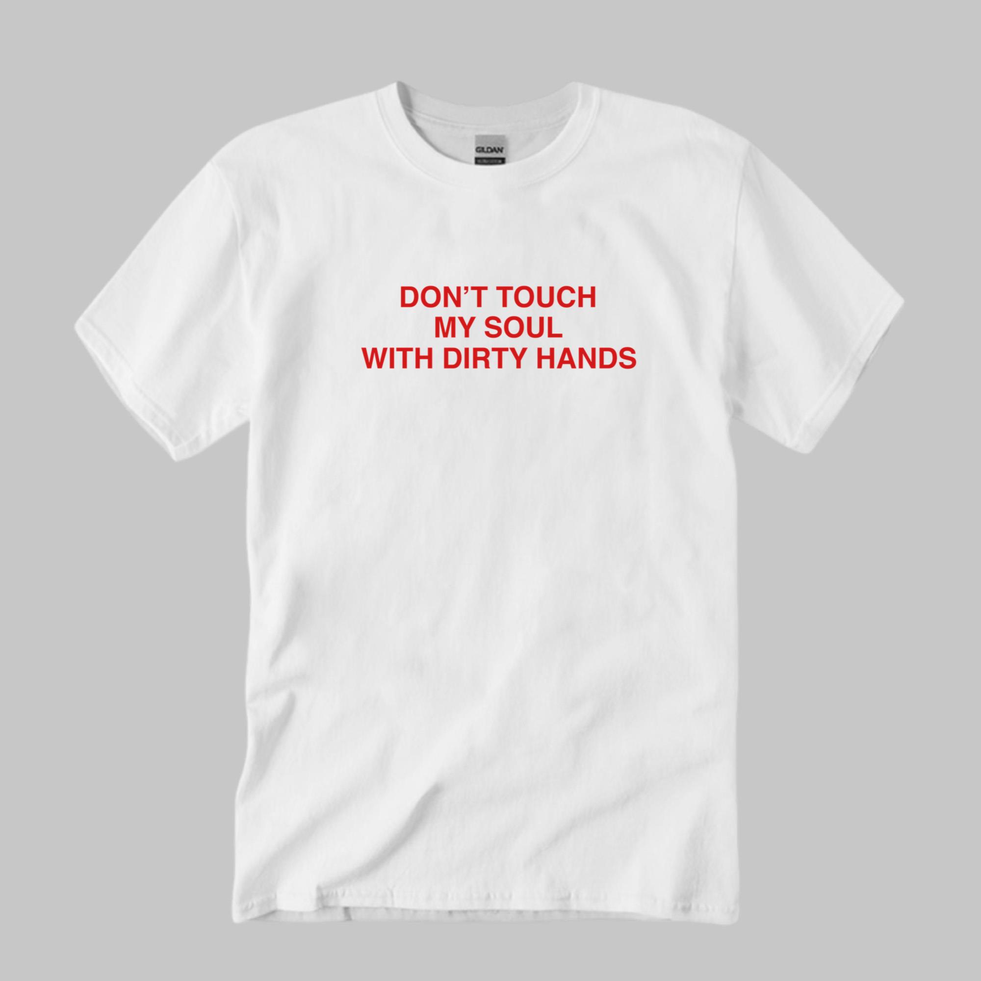 Don’t Touch My Soul With Dirty Hands Shirt