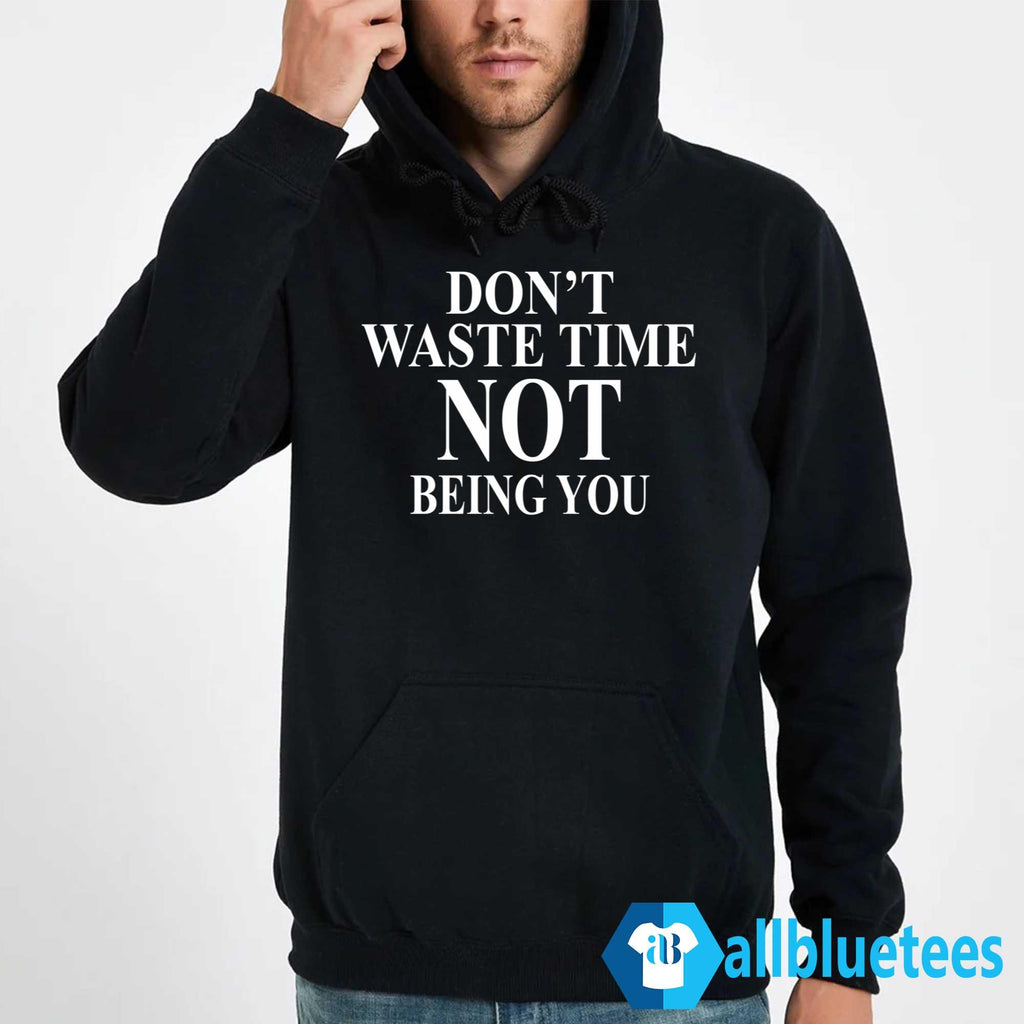 Don’t Waste Time Not Being You Shirt
