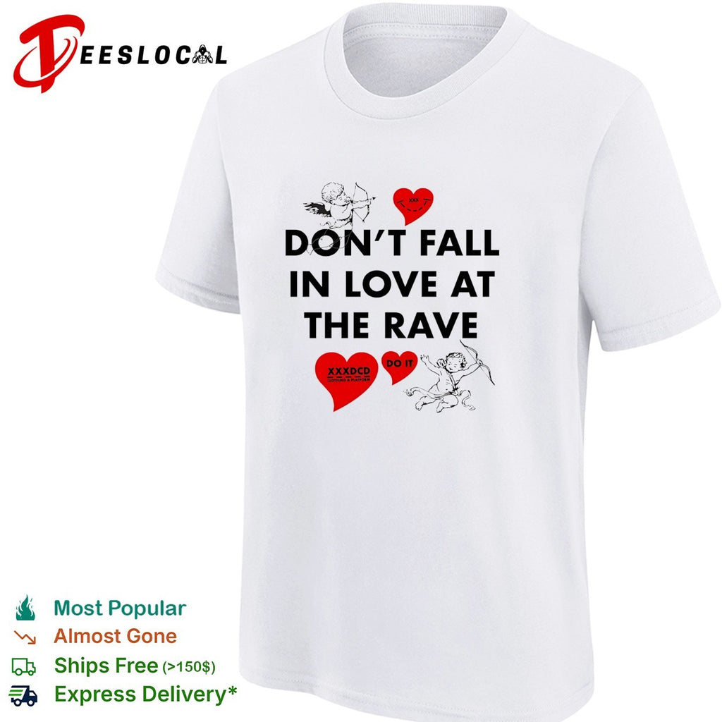 Don’t fall in love at the rave XXXDCD shirt