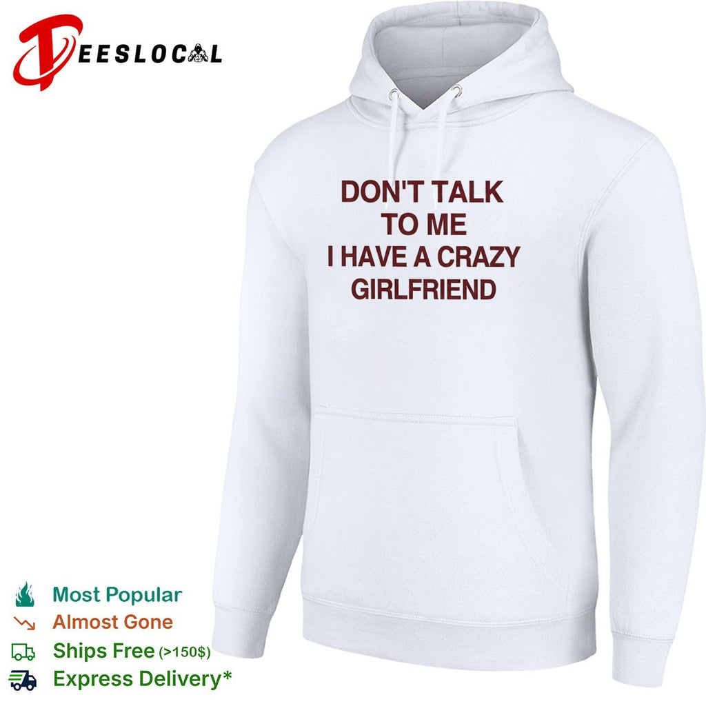 Don’t talk to me I have a crazy girlfriend shirt