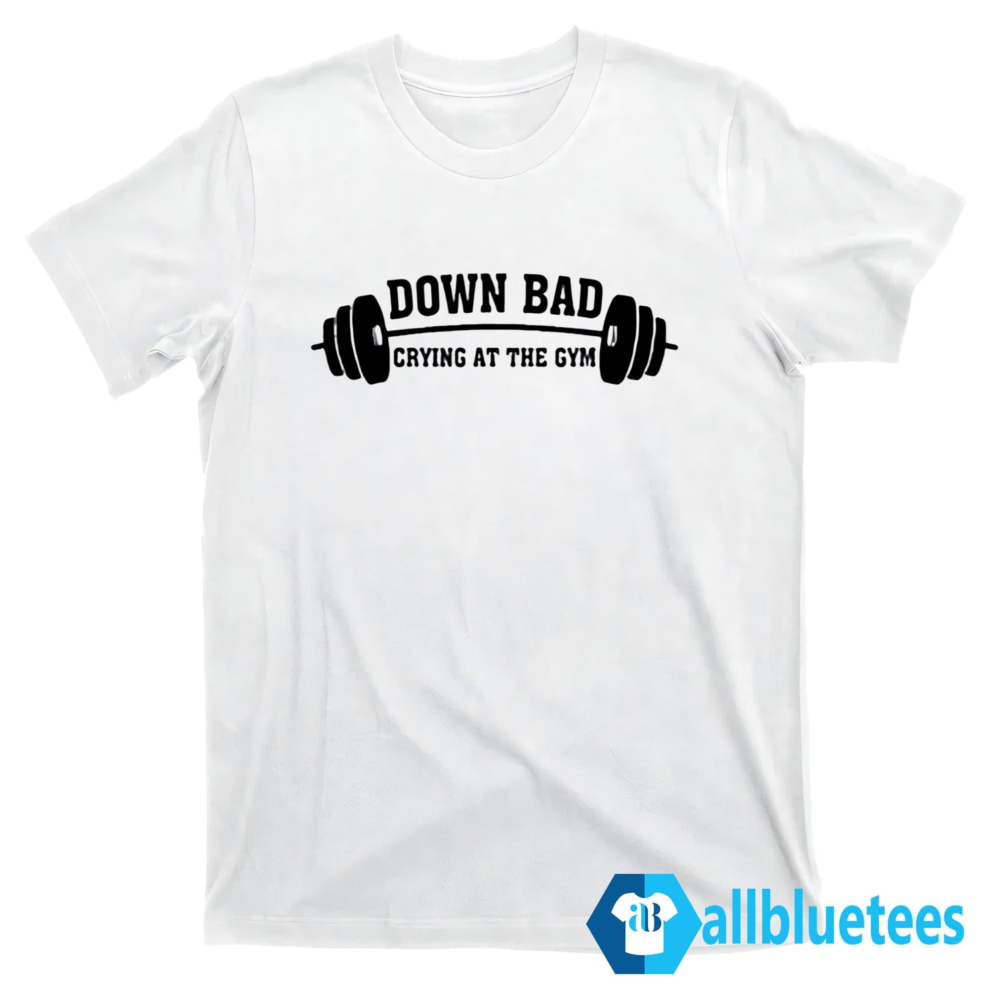 Down Bad Crying At The Gym Shirt