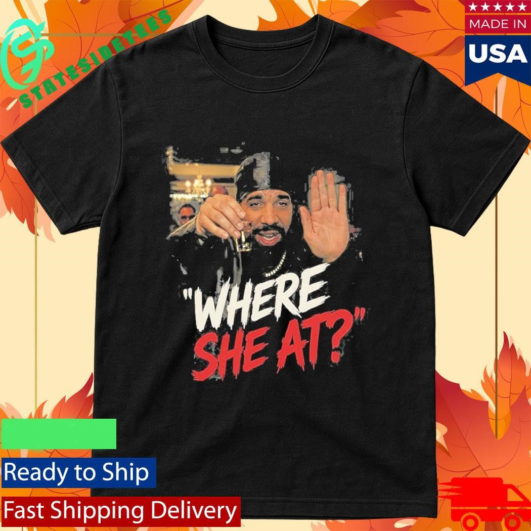 Drake Where She At Shirt
