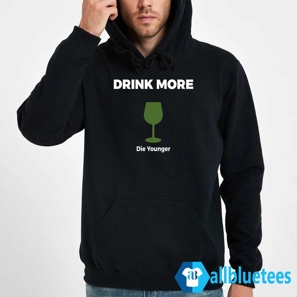 Drink More Die Younger Shirt