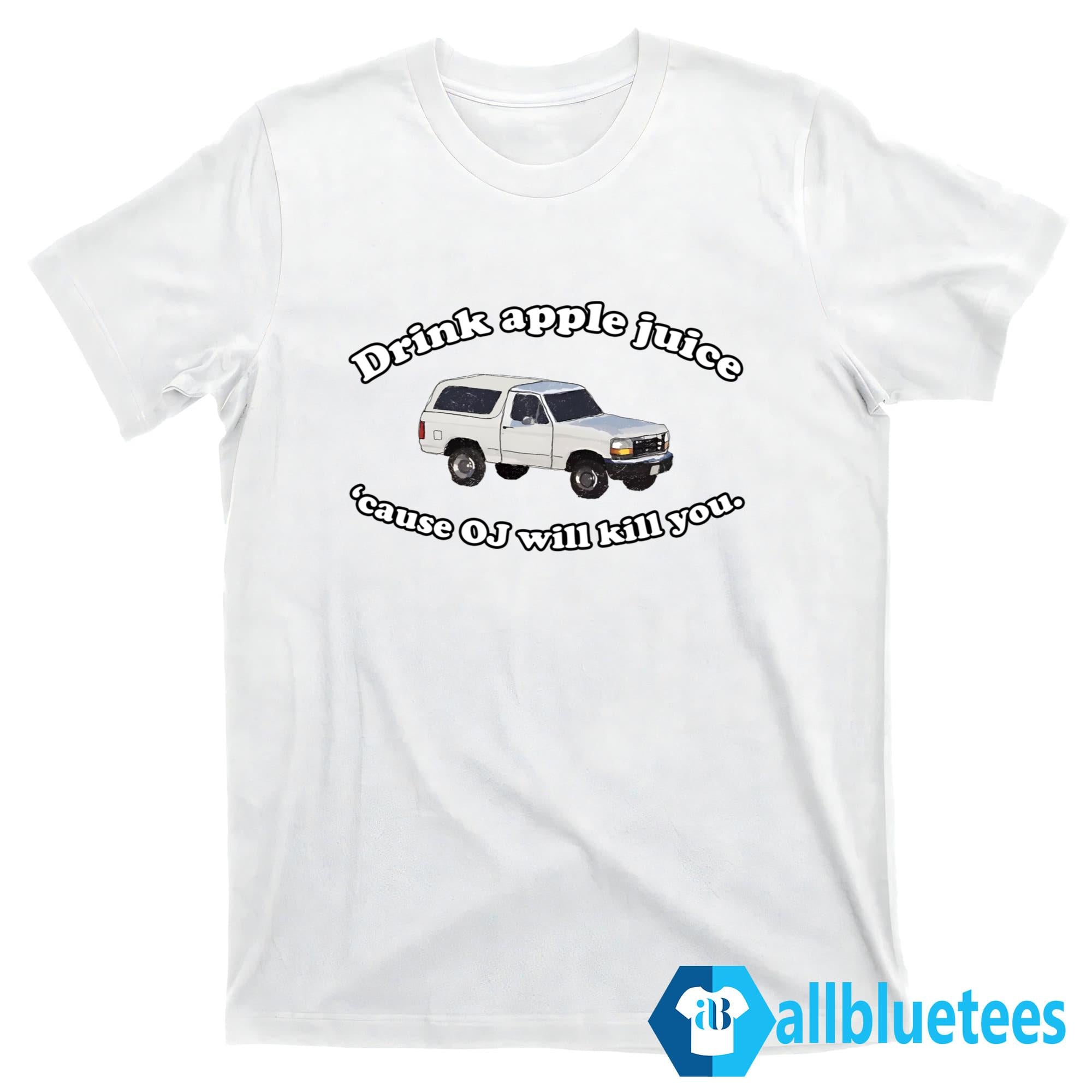 Drink Apple Juice ‘Cause OJ Will Kill You Shirt