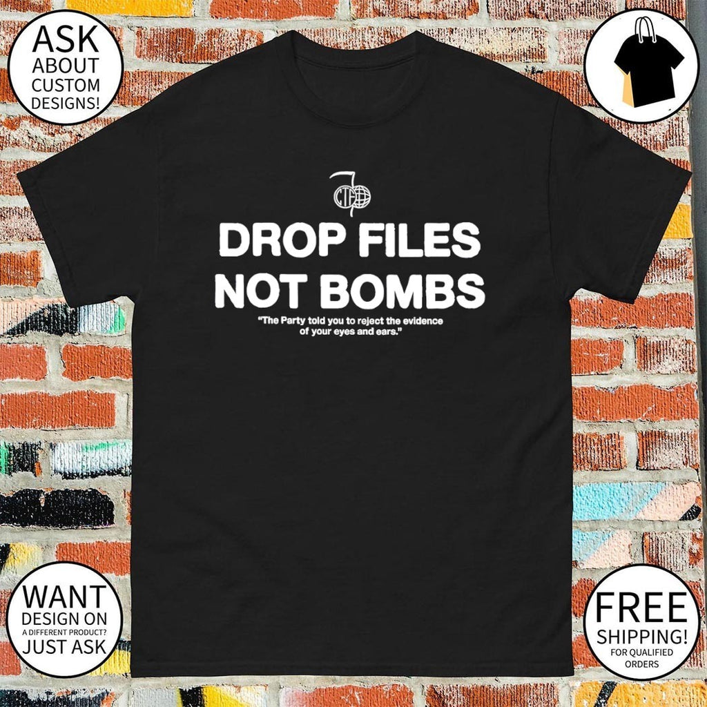 Drop files not bombs the party told you to reject the evidence of your eyes and ears shirt
