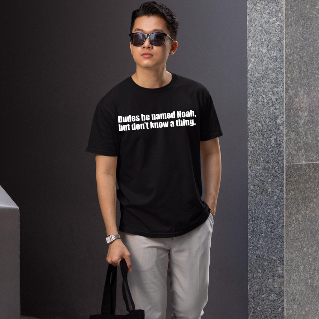 Dudes Be Named Noah But Don’t Know A Thing Shirt