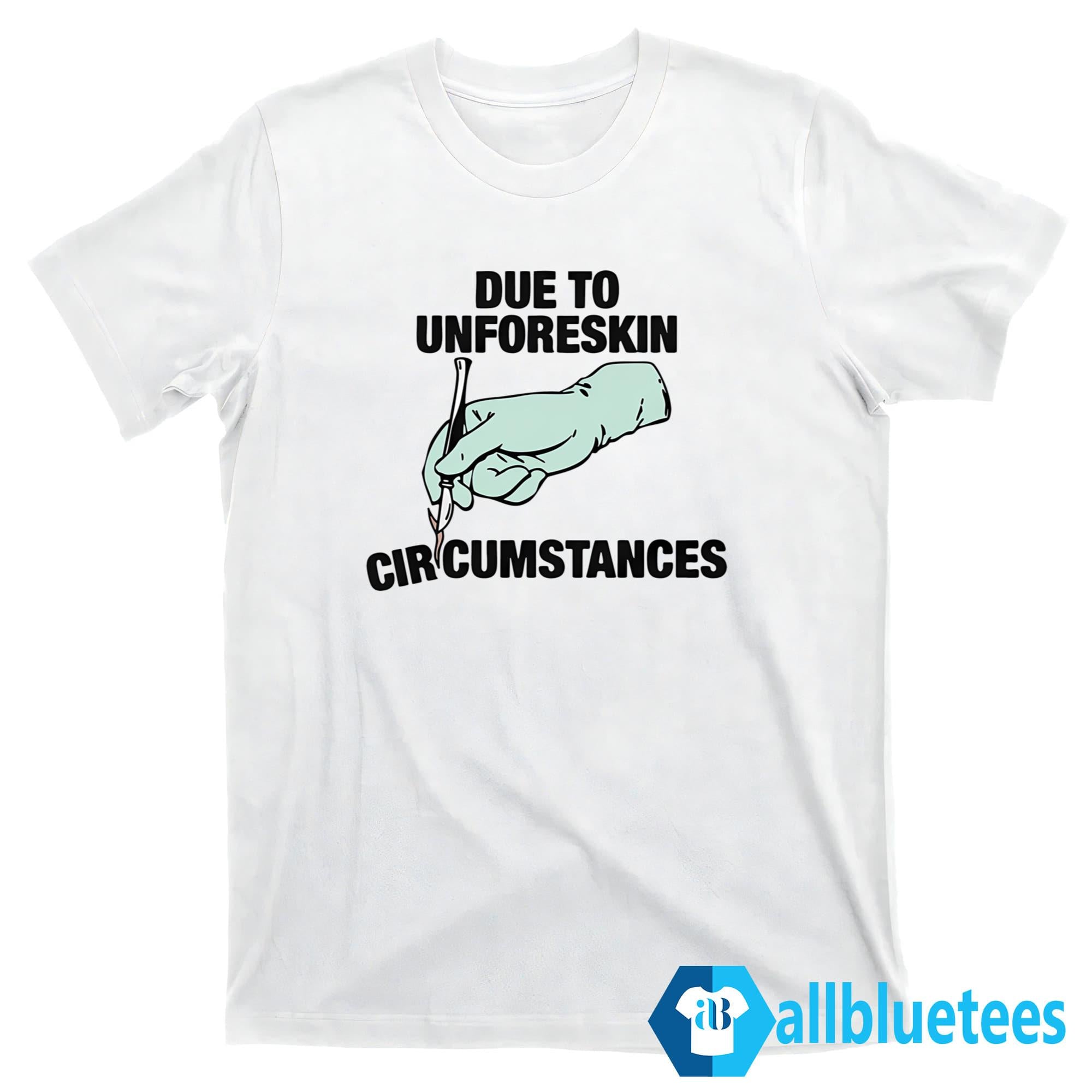 Due To Unforeskin Circumstances Shirt