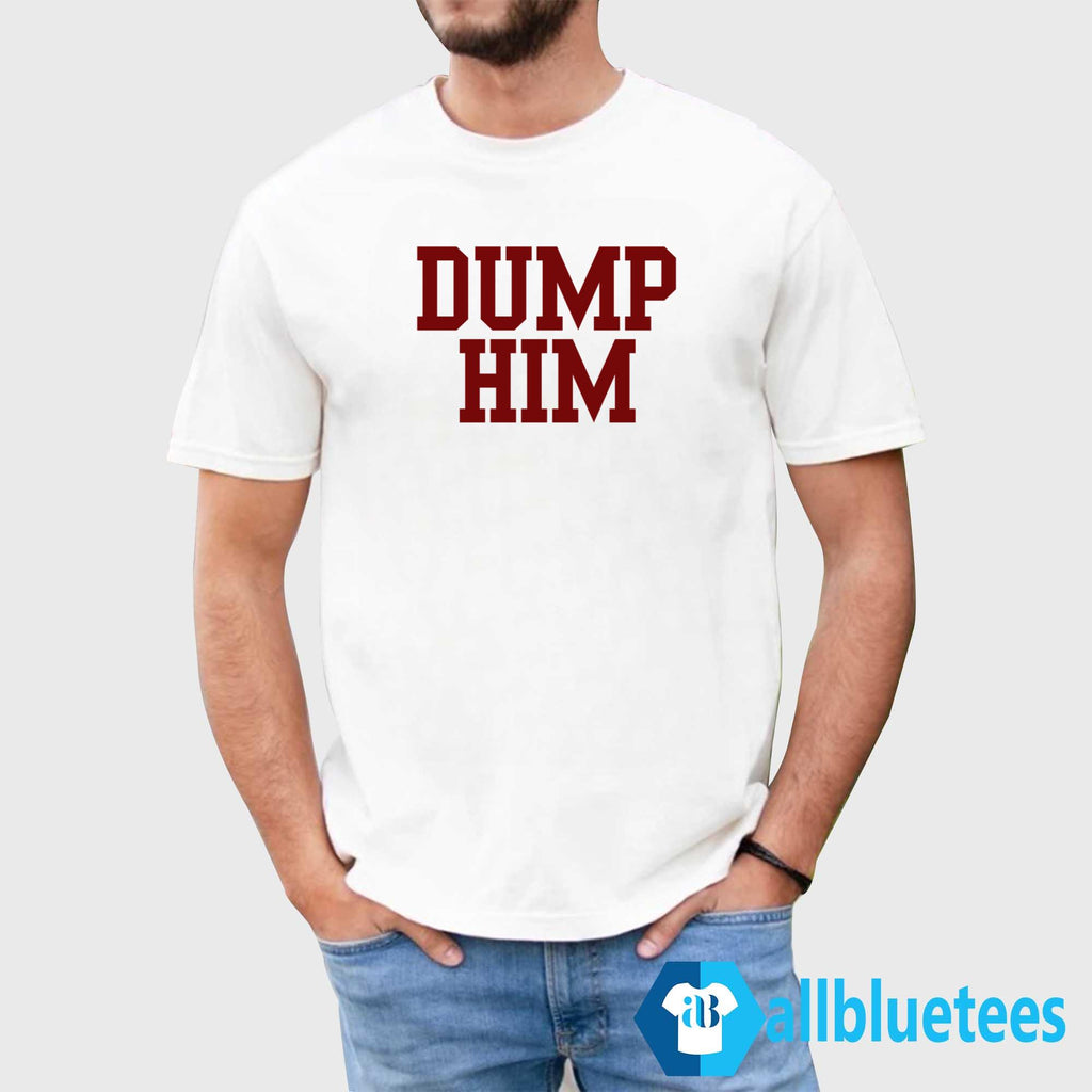 Dump Him Shirt, Sweatshirt