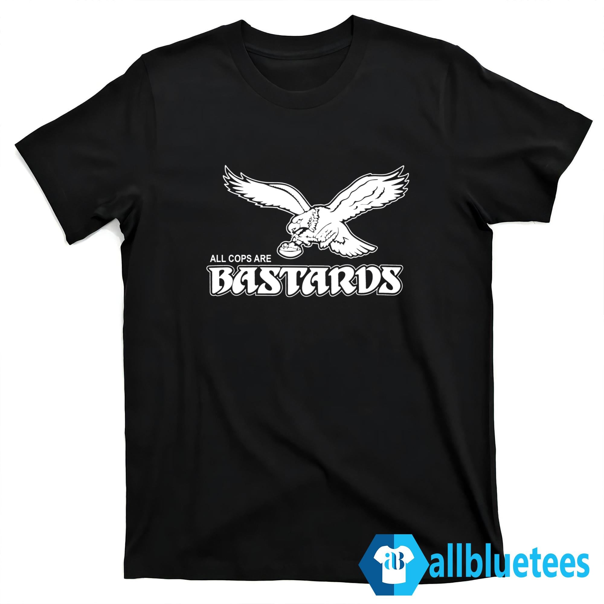 Eagles All Cops Are Bastards Shirt