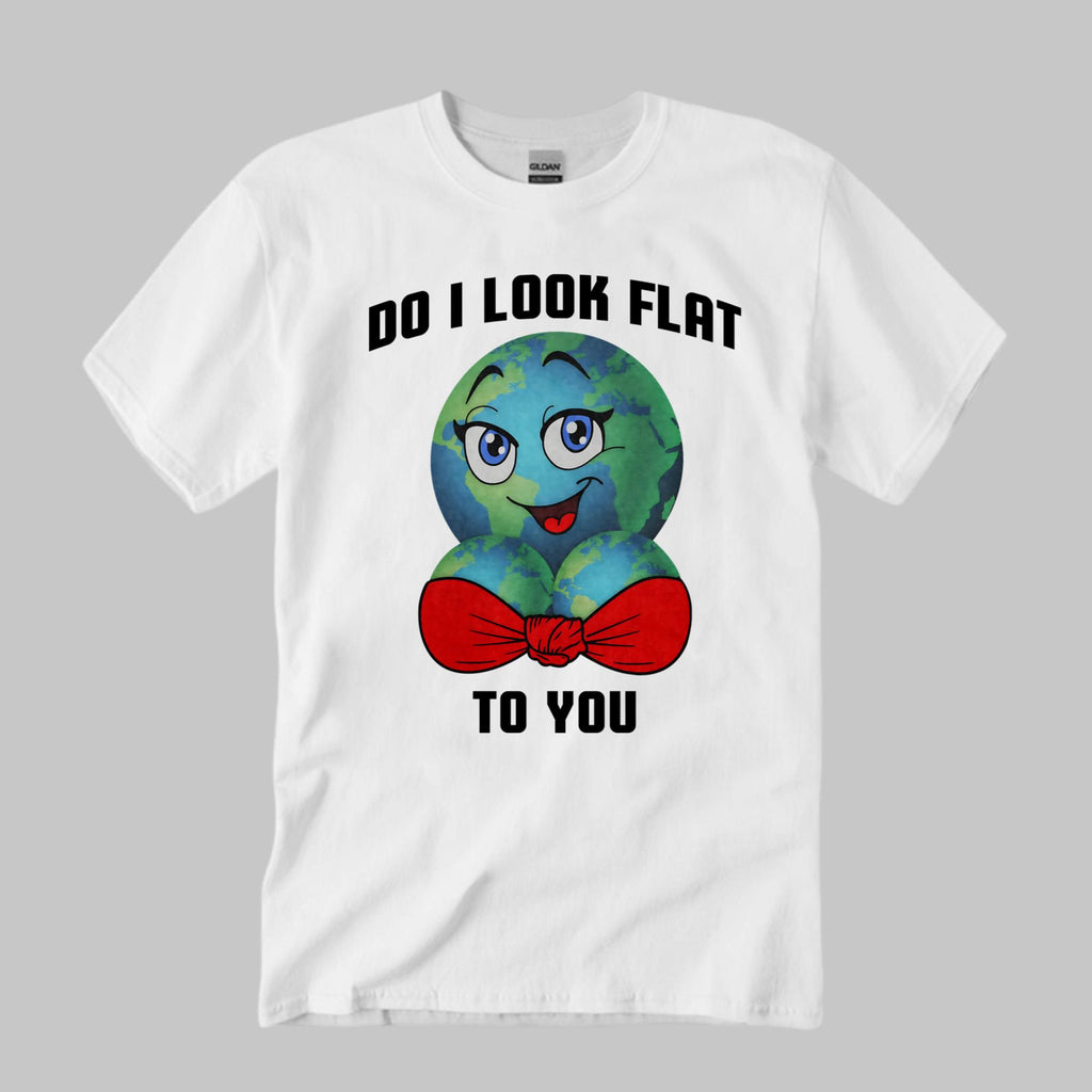 Earth Do I Look Flat To You Shirt