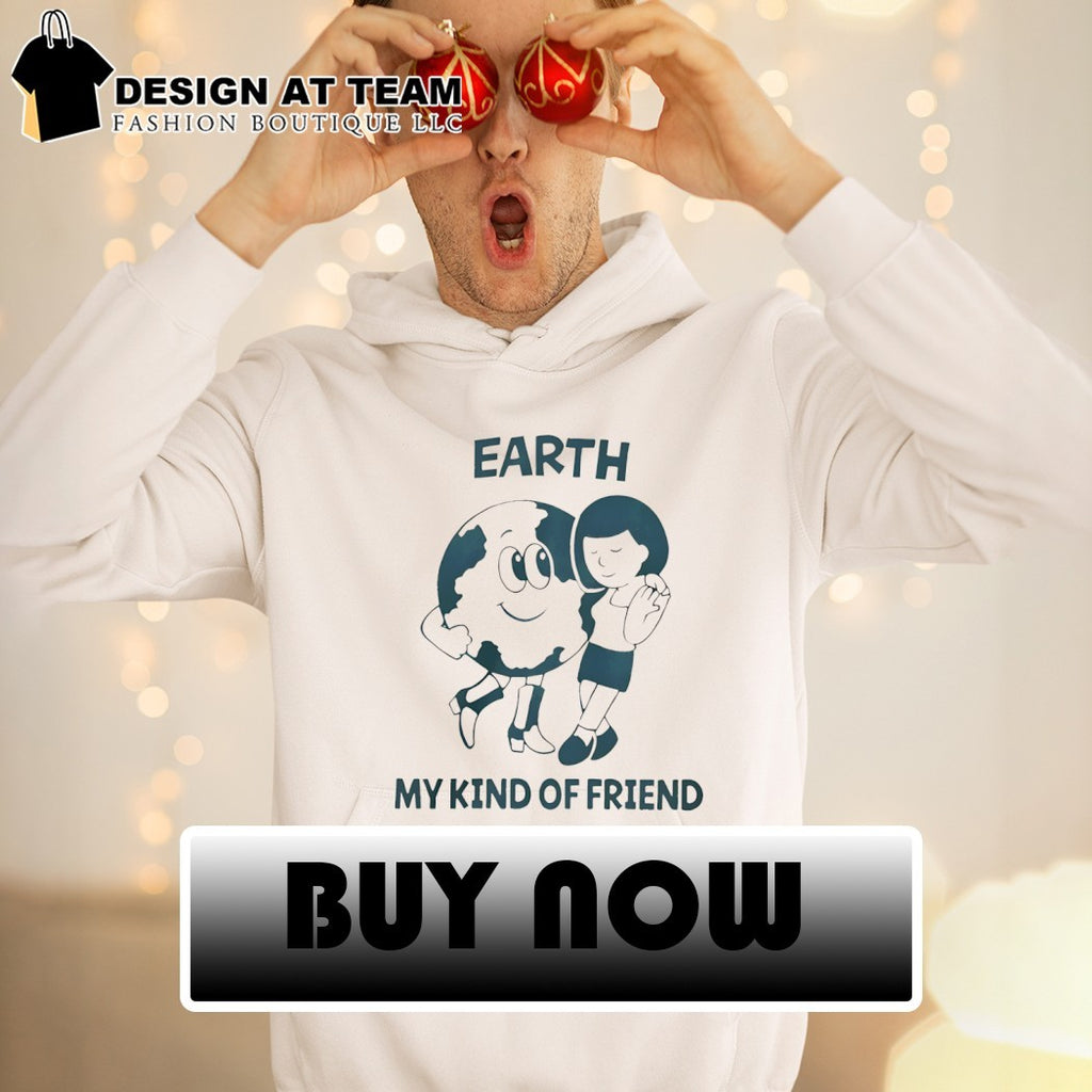 Earth my kind of friend shirt