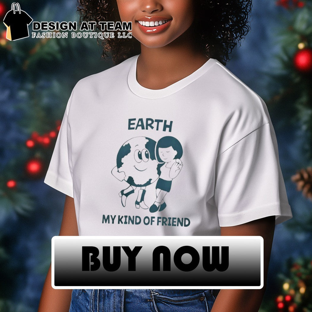 Earth my kind of friend shirt