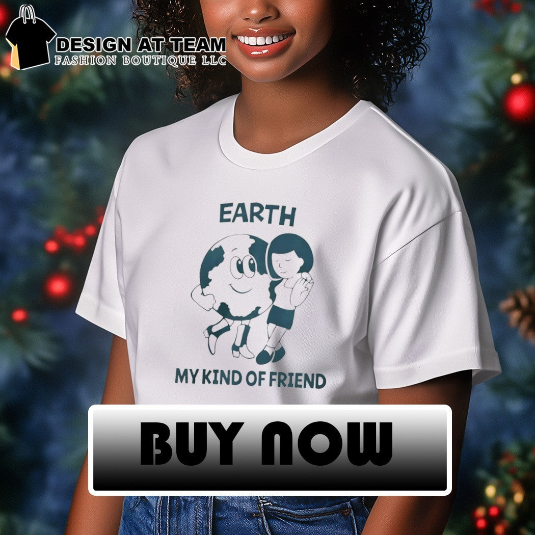 Earth my kind of friend shirt