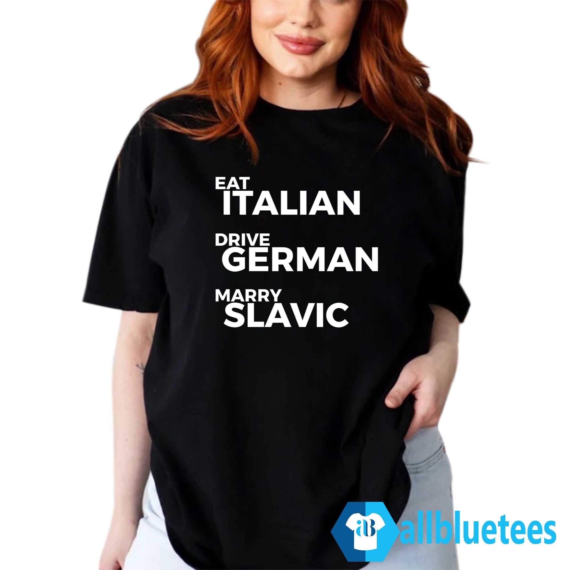 Eat Italian Drive German Marry Slavic Shirt
