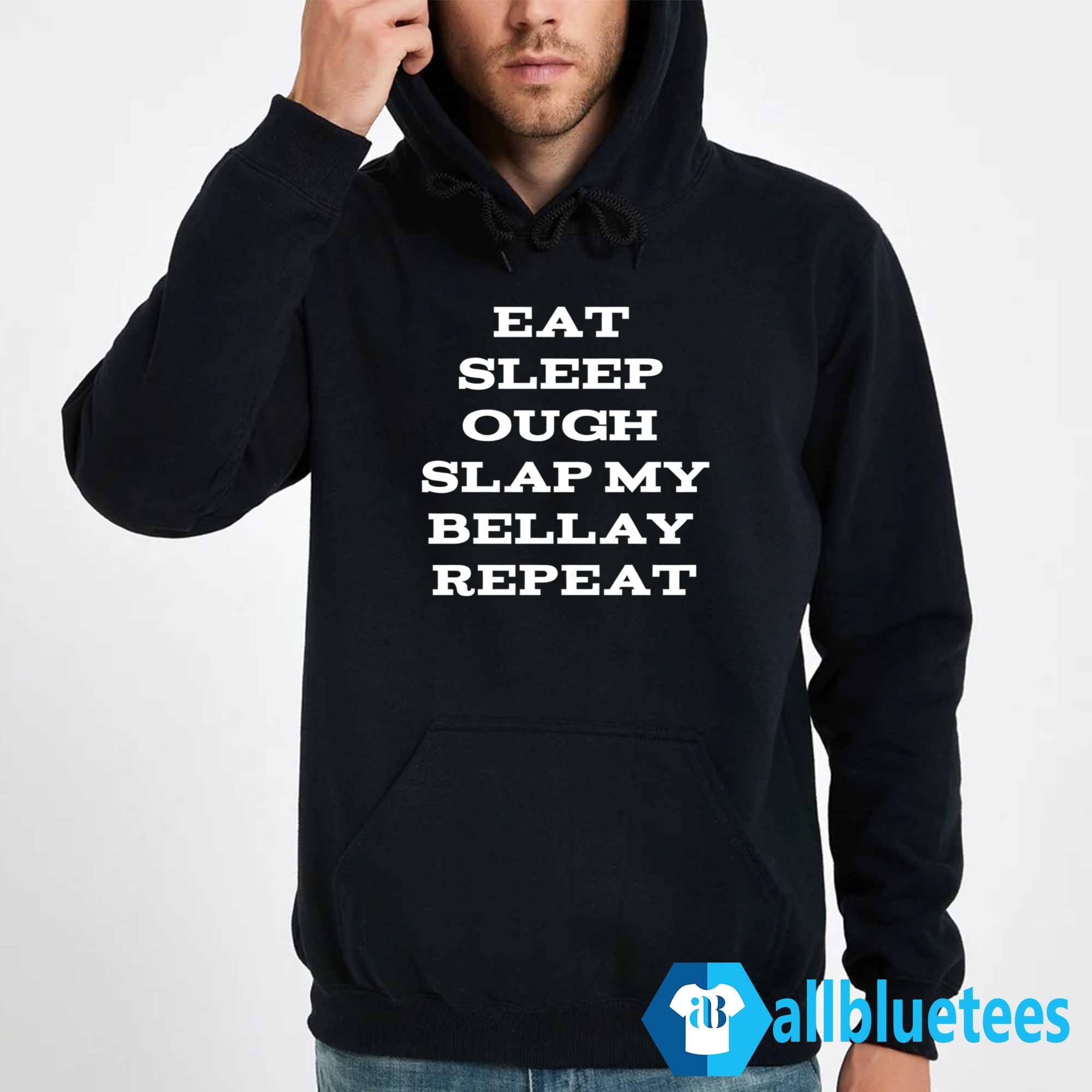 Eat Sleep Ough Slap My Bellay Repeat Shirt