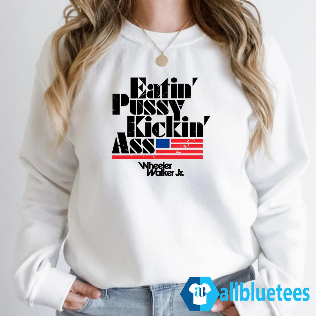 Wheeler Walker Jr Eatin’ Pussy Kickin’ Ass Shirt
