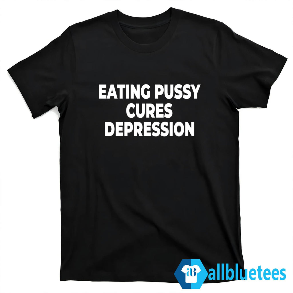 Eating Pussy Cures Depression T-Shirt