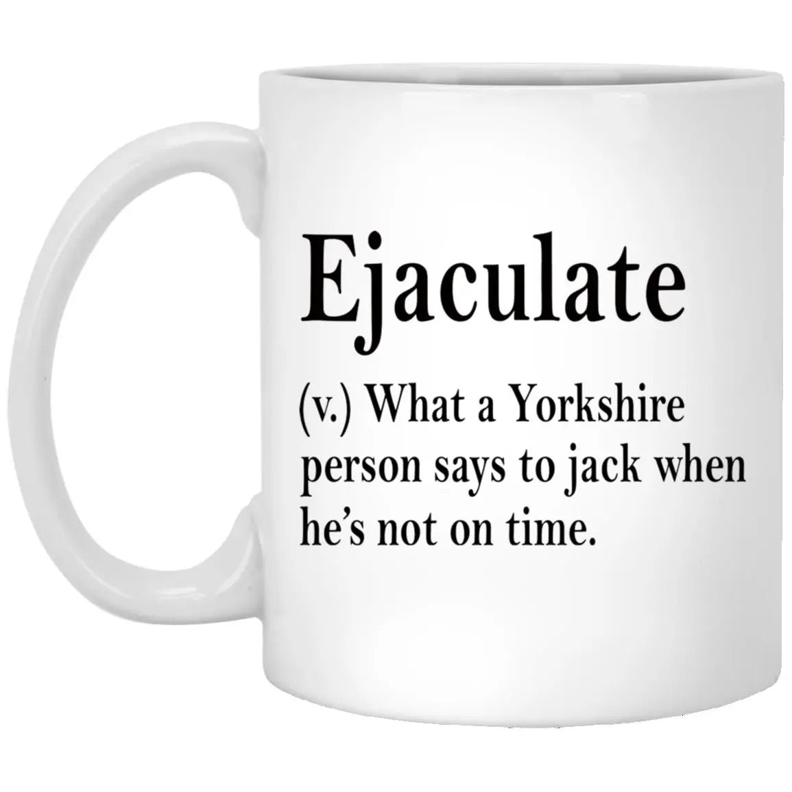 Ejaculate What A Yorkshire Person Says To Jack When He’s Not On Time Mug
