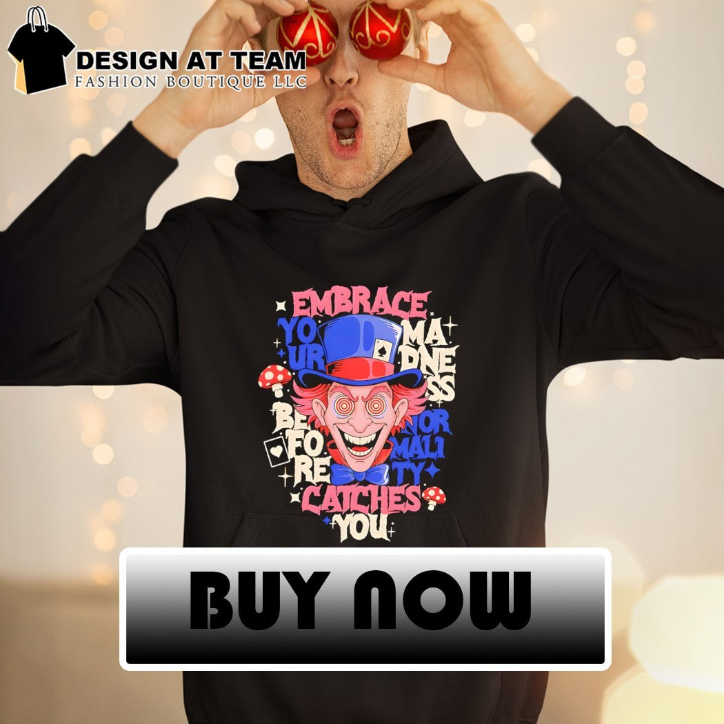 Embrace your madness before normality catches you shirt