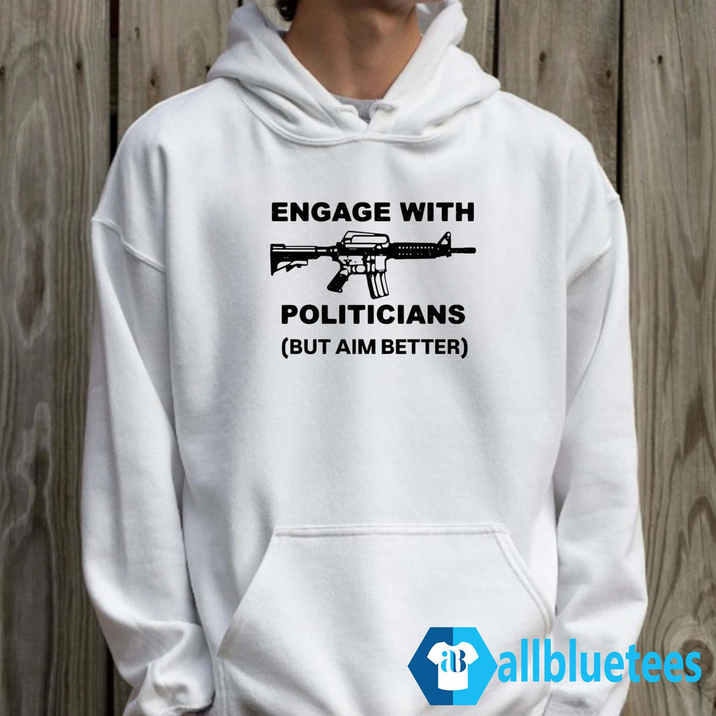 Engage With Politicians But Aim Better Shirt
