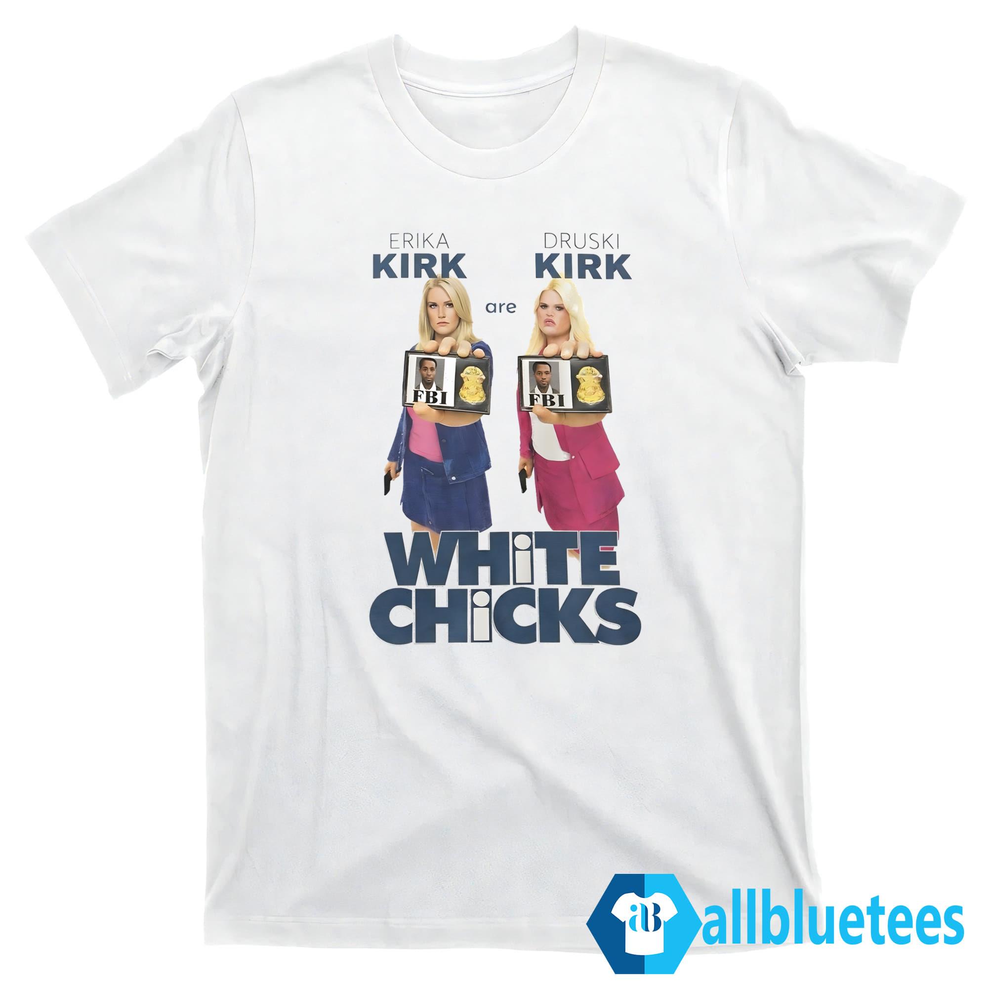 Erika Kirk Are Druski Kirk White Chicks Shirt