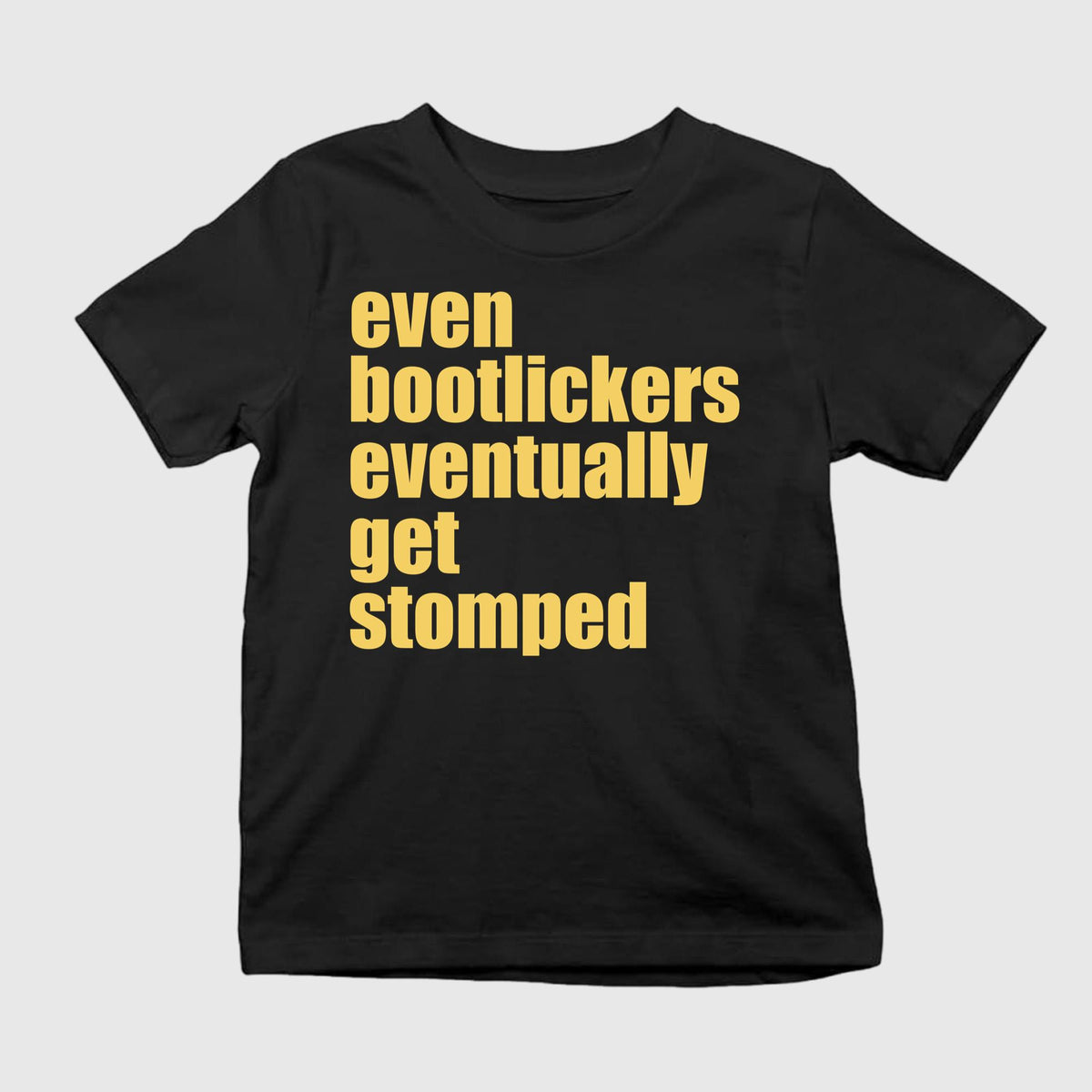 Even Bootlickers Eventually Get Stomped Shirt