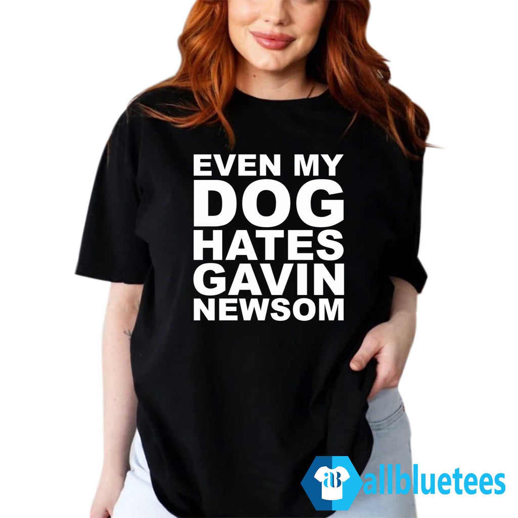 Even My Dog Hates Gavin Newsom T-Shirt