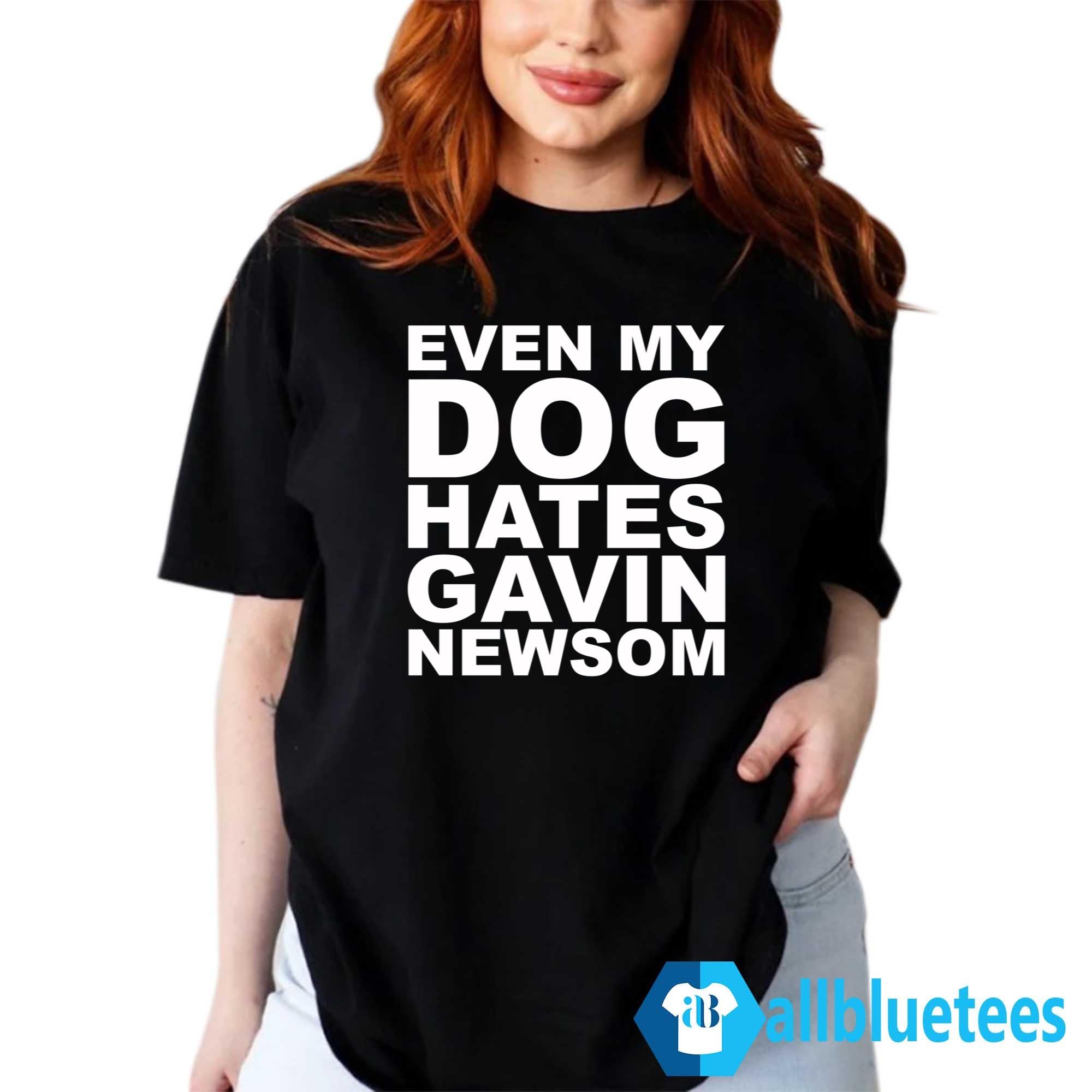 Even My Dog Hates Gavin Newsom T-Shirt