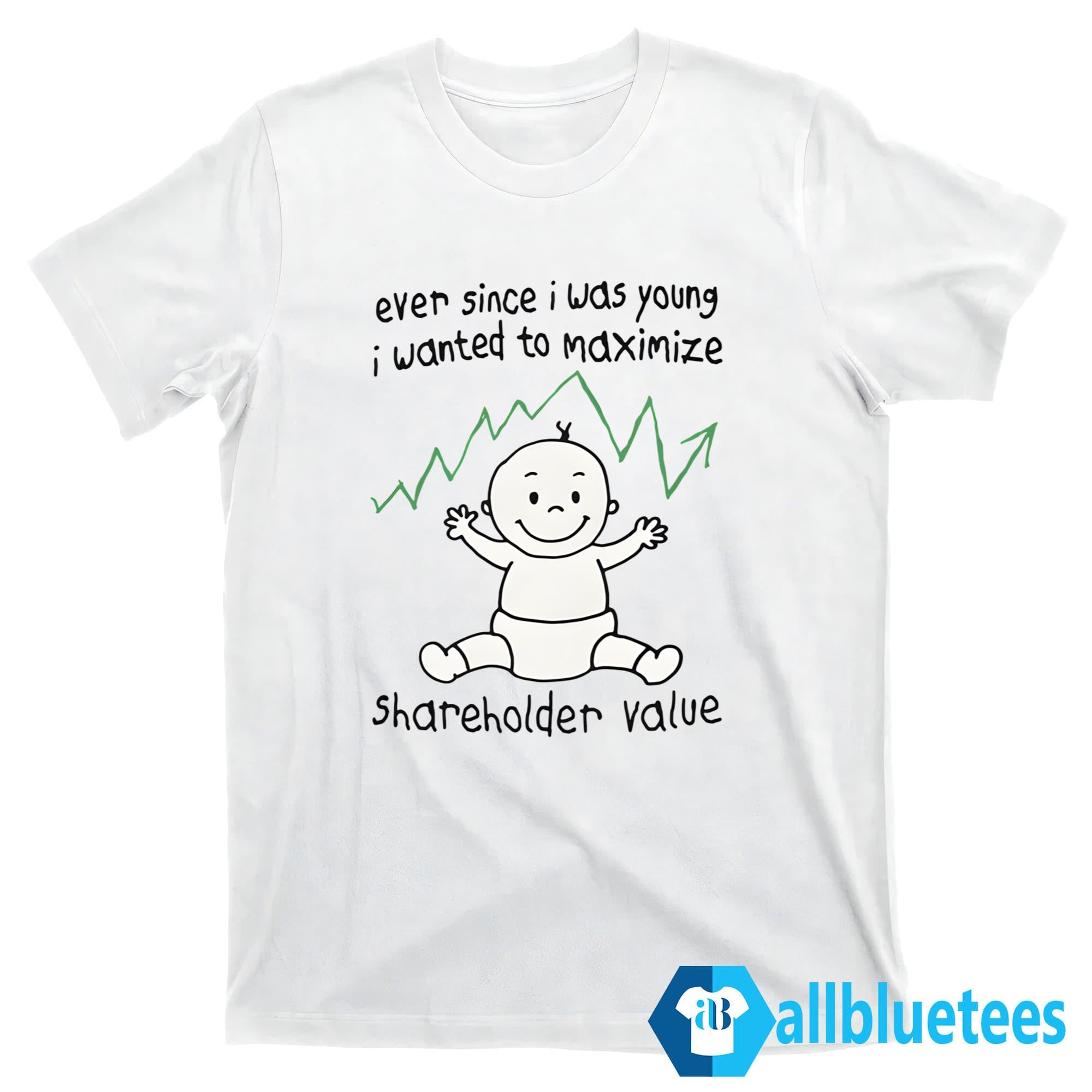 Ever Since I Was Young I Wanted To Maximize Shareholder Value Shirt
