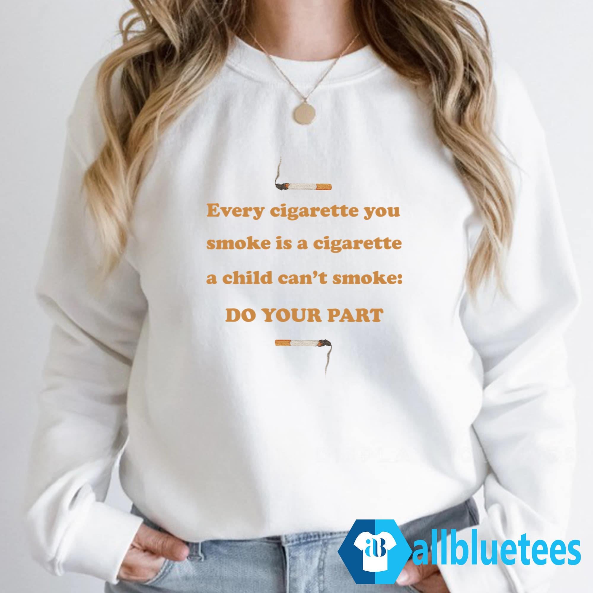 Every Cigarette You Smoke Do Your Part Shirt