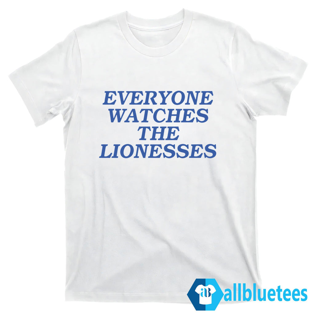 Everyone Watches The Lionesses Shirt