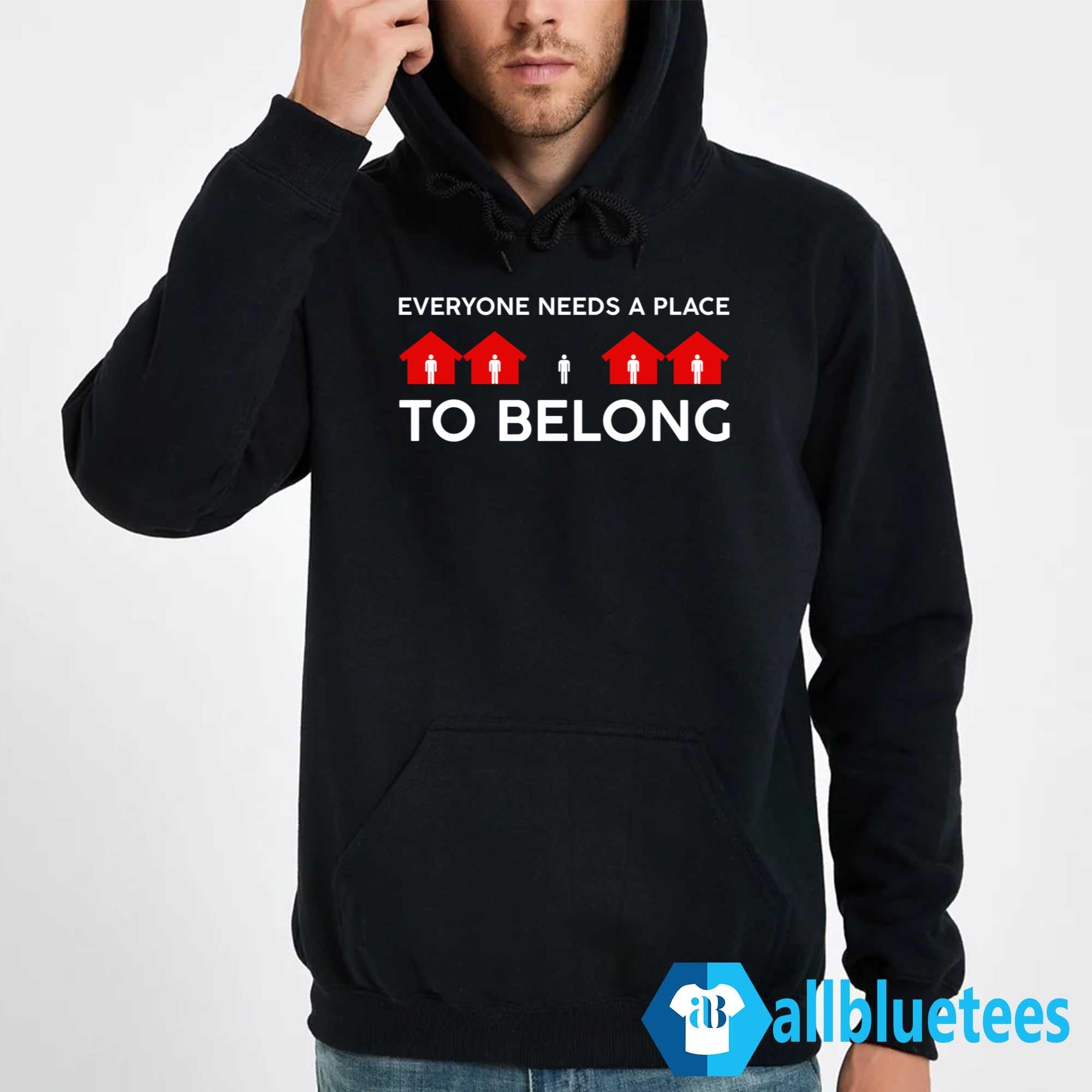 Everyone Needs A Place To Belong Shirt