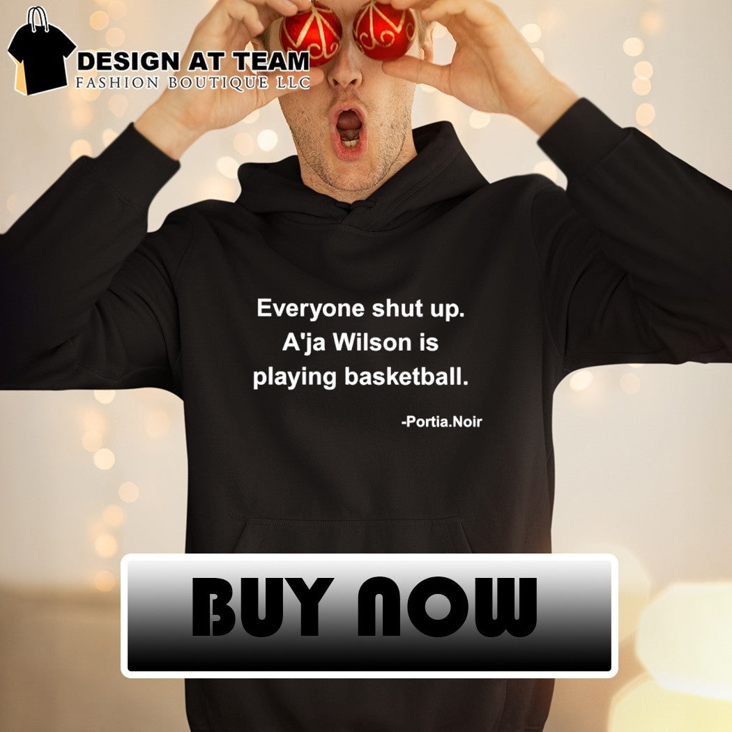 Everyone shut up A’ja Wilson is playing basketball shirt
